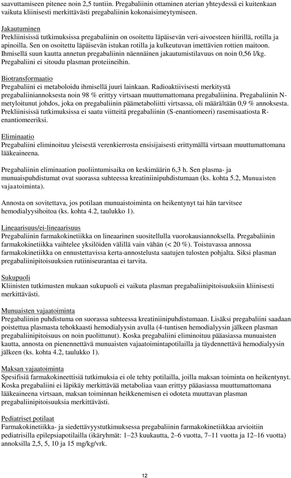 Sen on osoitettu läpäisevän istukan rotilla ja kulkeutuvan imettävien rottien maitoon. Ihmisellä suun kautta annetun pregabaliinin näennäinen jakautumistilavuus on noin 0,56 l/kg.