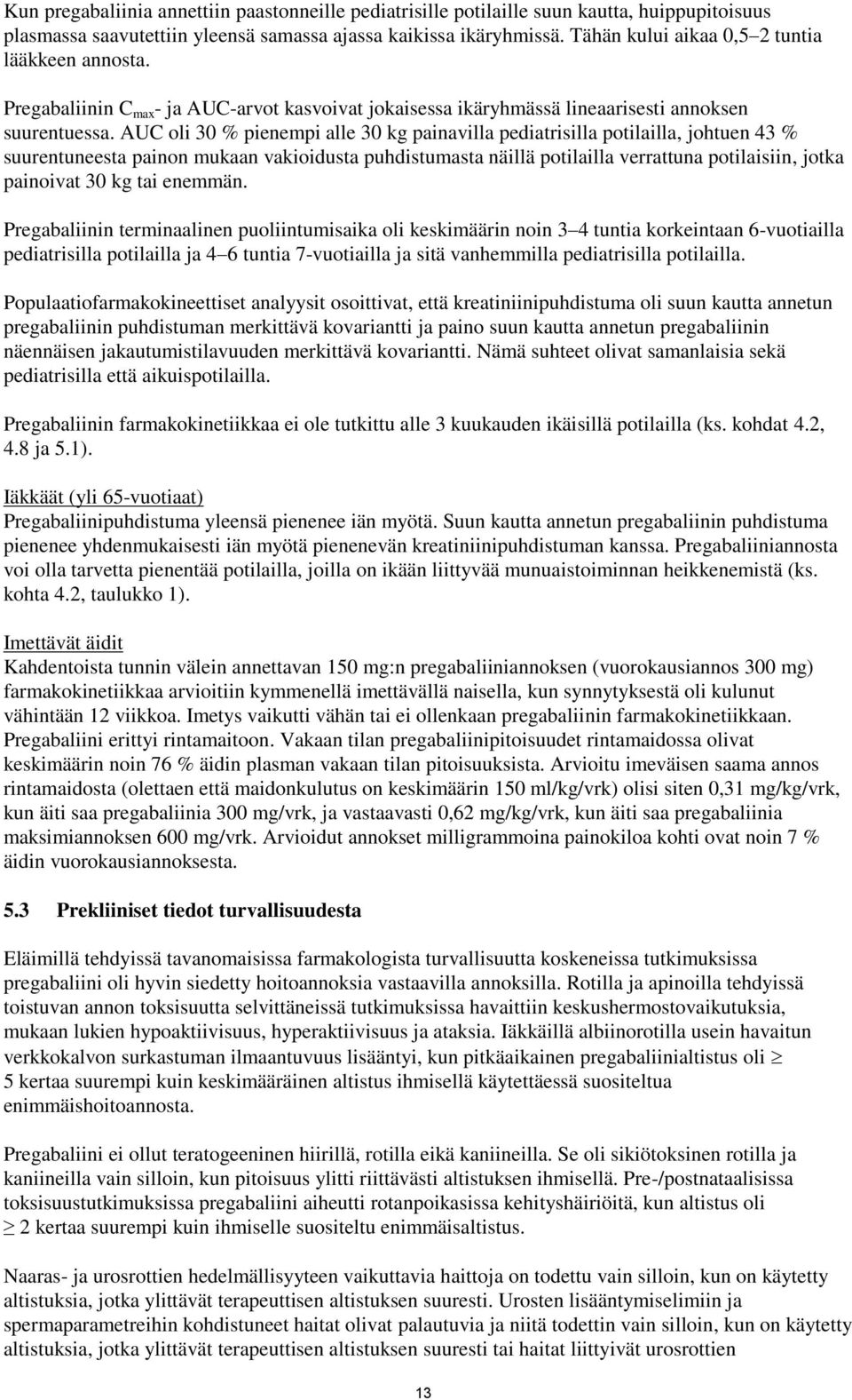 AUC oli 30 % pienempi alle 30 kg painavilla pediatrisilla potilailla, johtuen 43 % suurentuneesta painon mukaan vakioidusta puhdistumasta näillä potilailla verrattuna potilaisiin, jotka painoivat 30