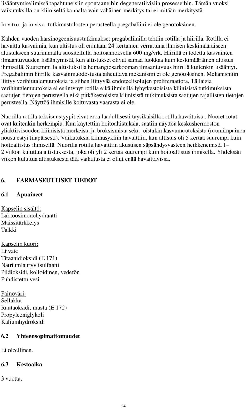 Rotilla ei havaittu kasvaimia, kun altistus oli enintään 24-kertainen verrattuna ihmisen keskimääräiseen altistukseen suurimmalla suositellulla hoitoannoksella 600 mg/vrk.