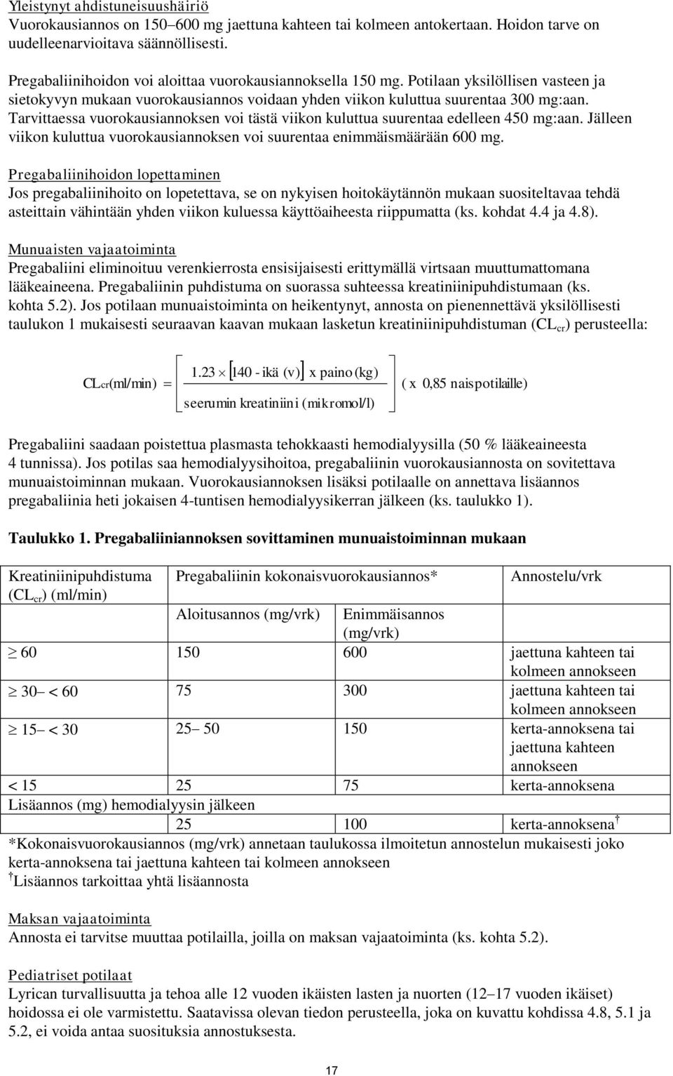 Tarvittaessa vuorokausiannoksen voi tästä viikon kuluttua suurentaa edelleen 450 mg:aan. Jälleen viikon kuluttua vuorokausiannoksen voi suurentaa enimmäismäärään 600 mg.