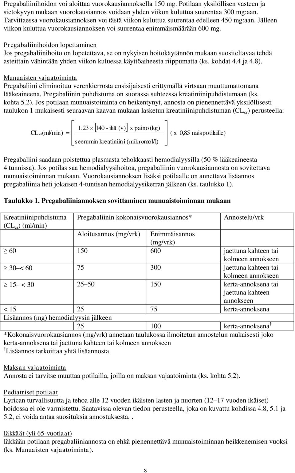 Pregabaliinihoidon lopettaminen Jos pregabaliinihoito on lopetettava, se on nykyisen hoitokäytännön mukaan suositeltavaa tehdä asteittain vähintään yhden viikon kuluessa käyttöaiheesta riippumatta