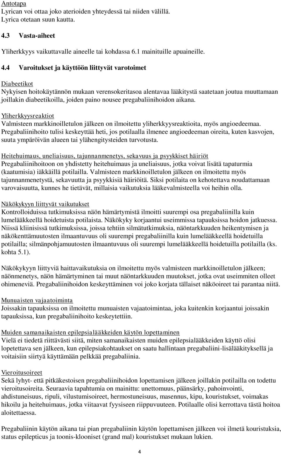 4 Varoitukset ja käyttöön liittyvät varotoimet Diabeetikot Nykyisen hoitokäytännön mukaan verensokeritasoa alentavaa lääkitystä saatetaan joutua muuttamaan joillakin diabeetikoilla, joiden paino