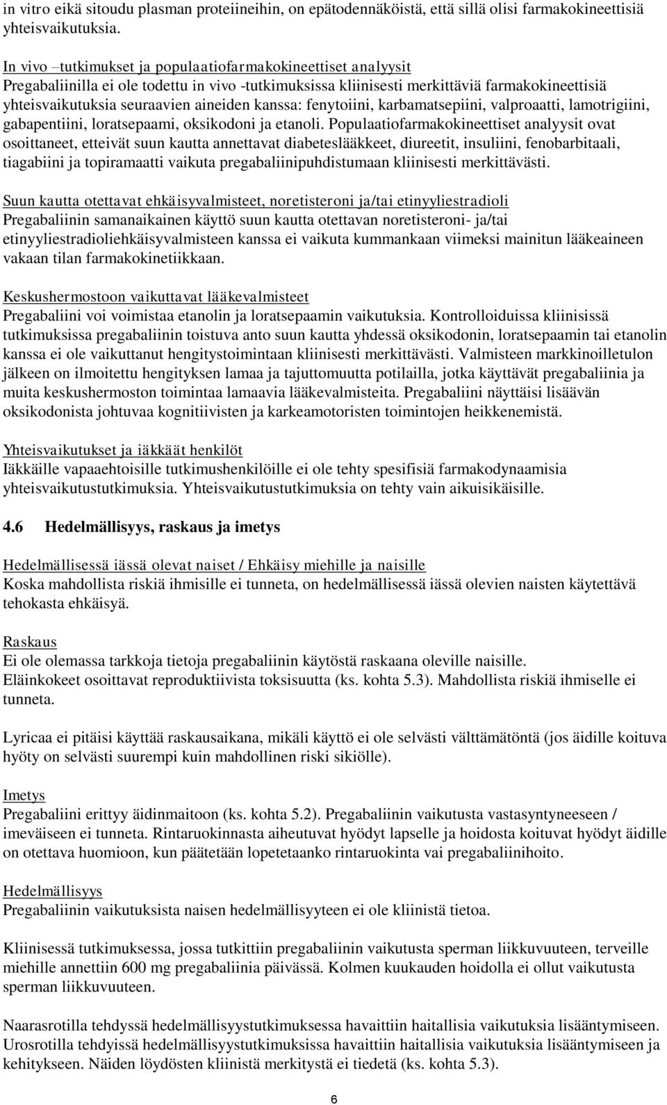 kanssa: fenytoiini, karbamatsepiini, valproaatti, lamotrigiini, gabapentiini, loratsepaami, oksikodoni ja etanoli.