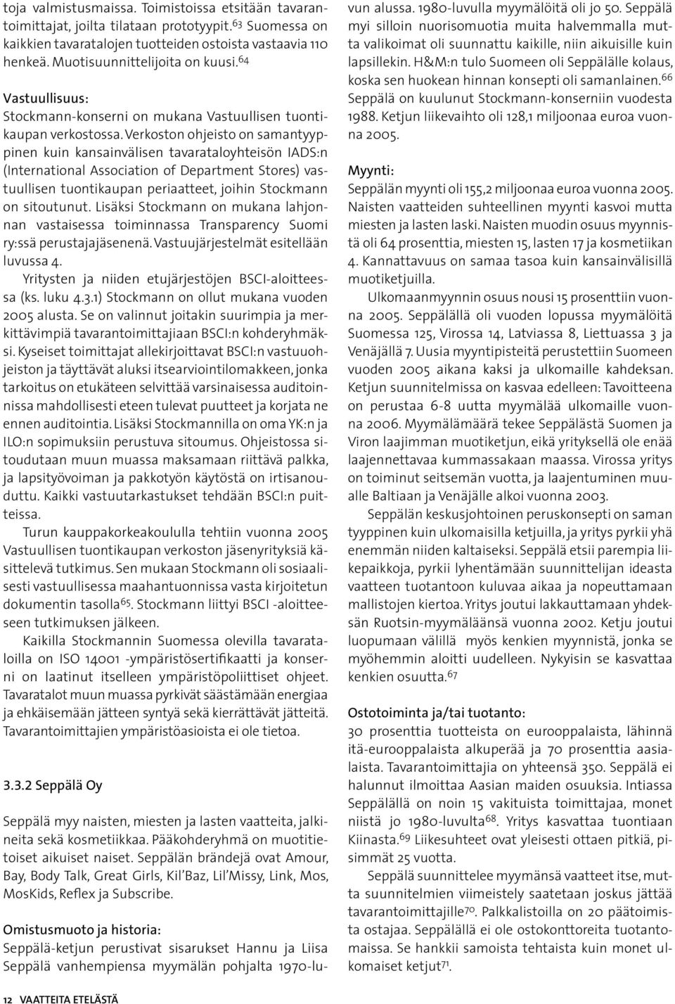 Verkoston ohjeisto on samantyyppinen kuin kansainvälisen tavarataloyhteisön IADS:n (International Association of Department Stores) vastuullisen tuontikaupan periaatteet, joihin Stockmann on
