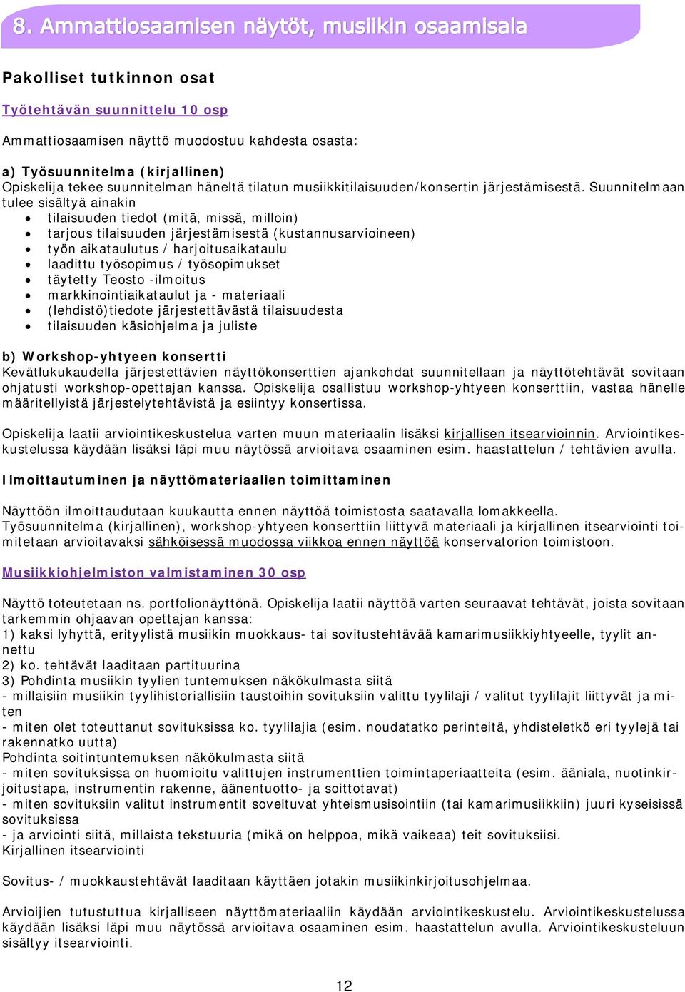 Suunnitelmaan tulee sisältyä ainakin tilaisuuden tiedot (mitä, missä, milloin) tarjous tilaisuuden järjestämisestä (kustannusarvioineen) työn aikataulutus / harjoitusaikataulu laadittu työsopimus /