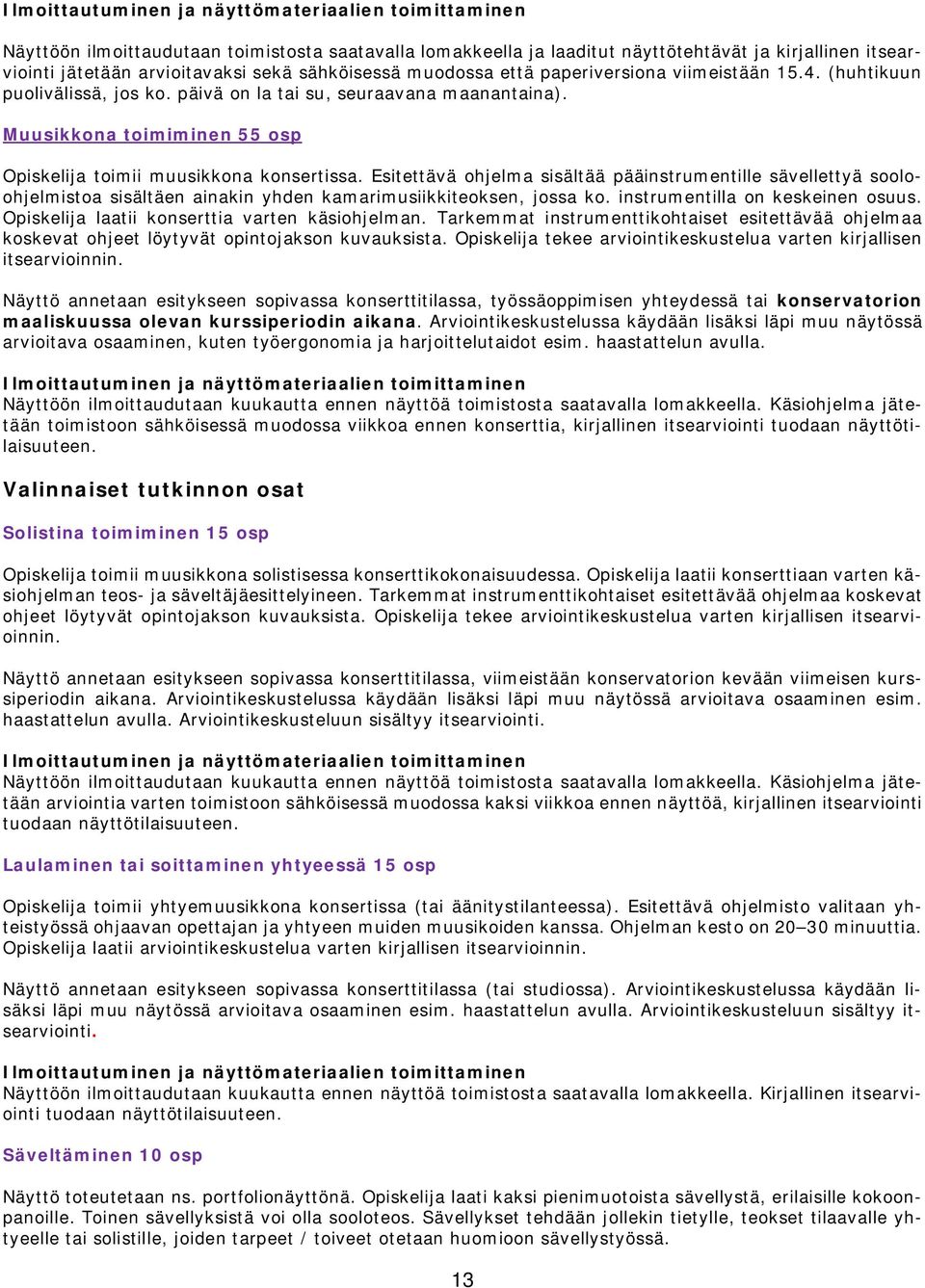 Esitettävä ohjelma sisältää pääinstrumentille sävellettyä sooloohjelmistoa sisältäen ainakin yhden kamarimusiikkiteoksen, jossa ko. instrumentilla on keskeinen osuus.