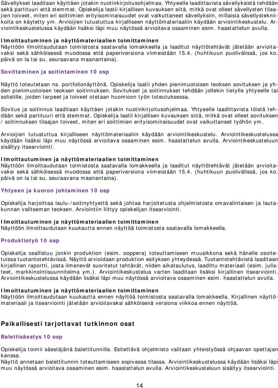 on käytetty ym. Arvioijien tutustuttua kirjalliseen näyttömateriaaliin käydään arviointikeskustelu. Arviointikeskustelussa käydään lisäksi läpi muu näytössä arvioitava osaaminen esim.