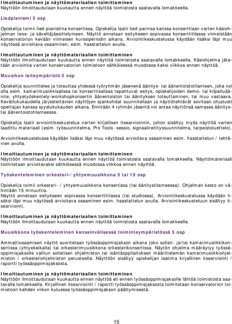 Näyttö annetaan esitykseen sopivassa konserttitilassa viimeistään konservatorion kevään viimeisen kurssiperiodin aikana.