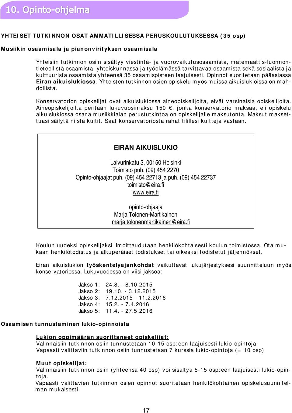Opinnot suoritetaan pääasiassa Eiran aikuislukiossa. Yhteisten tutkinnon osien opiskelu myös muissa aikuislukioissa on mahdollista.