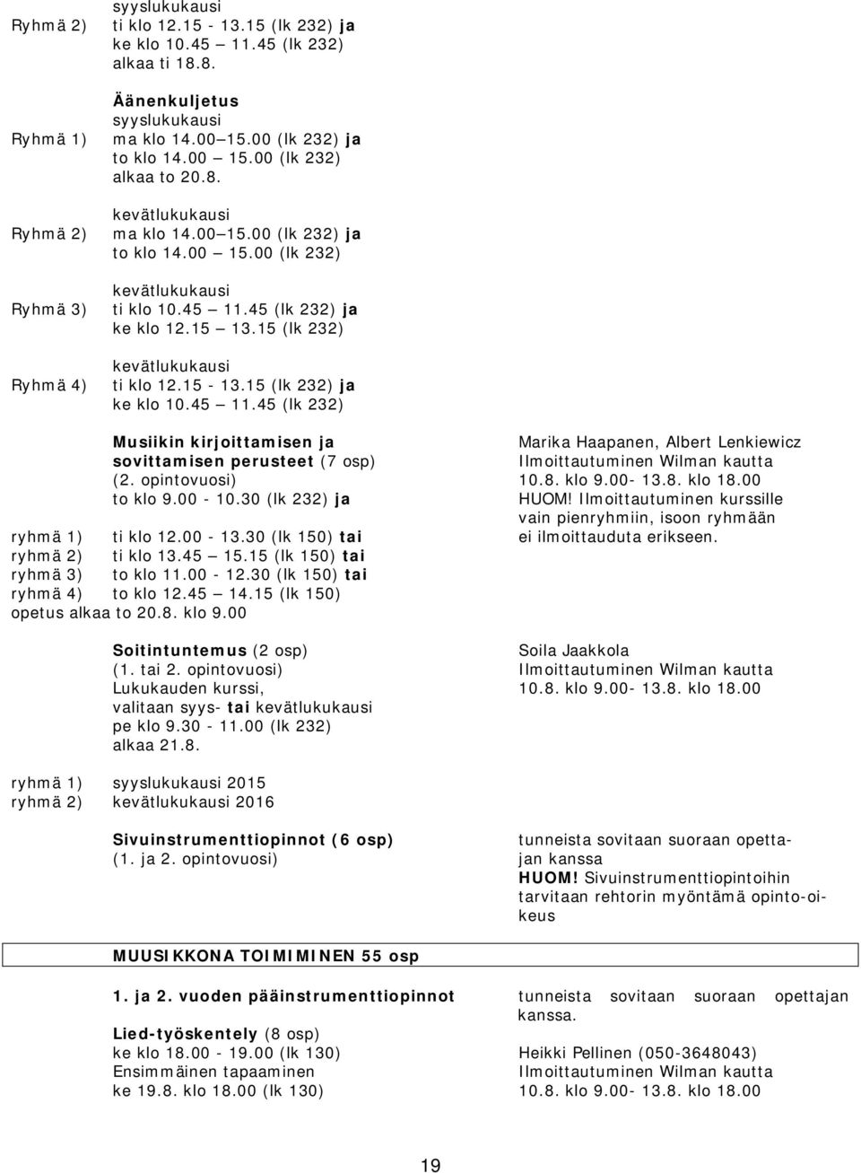 15 (lk 232) kevätlukukausi ti klo 12.15-13.15 (lk 232) ja ke klo 10.45 11.45 (lk 232) Musiikin kirjoittamisen ja Marika Haapanen, Albert Lenkiewicz sovittamisen perusteet (7 osp) (2. opintovuosi) 10.