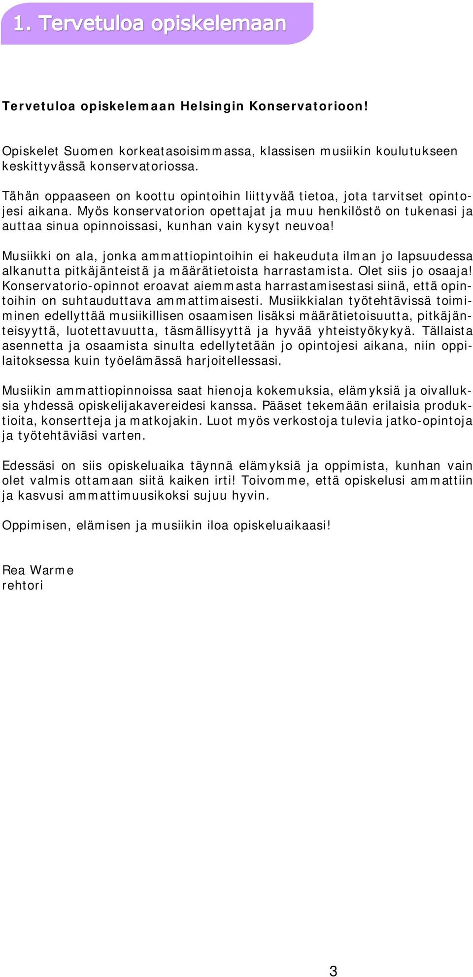 Myös konservatorion opettajat ja muu henkilöstö on tukenasi ja auttaa sinua opinnoissasi, kunhan vain kysyt neuvoa!