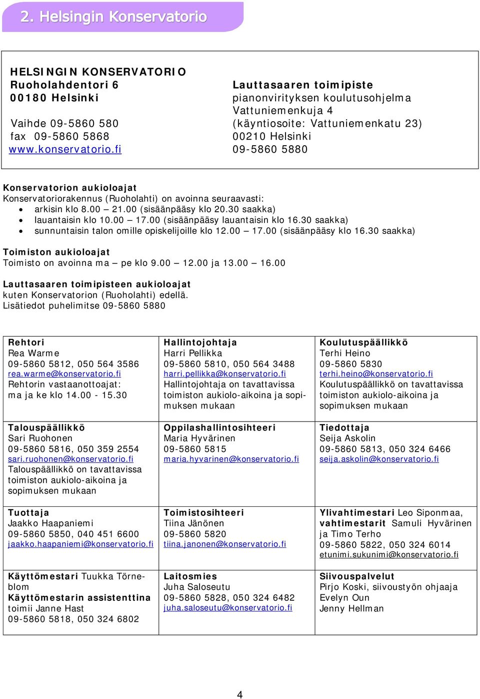 30 saakka) lauantaisin klo 10.00 17.00 (sisäänpääsy lauantaisin klo 16.30 saakka) sunnuntaisin talon omille opiskelijoille klo 12.00 17.00 (sisäänpääsy klo 16.