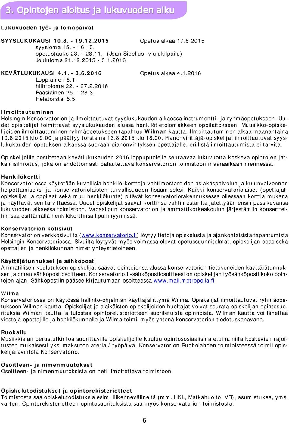 - 28.3. Helatorstai 5.5. Ilmoittautuminen Helsingin Konservatorion ja ilmoittautuvat syyslukukauden alkaessa instrumentti- ja ryhmäopetukseen.