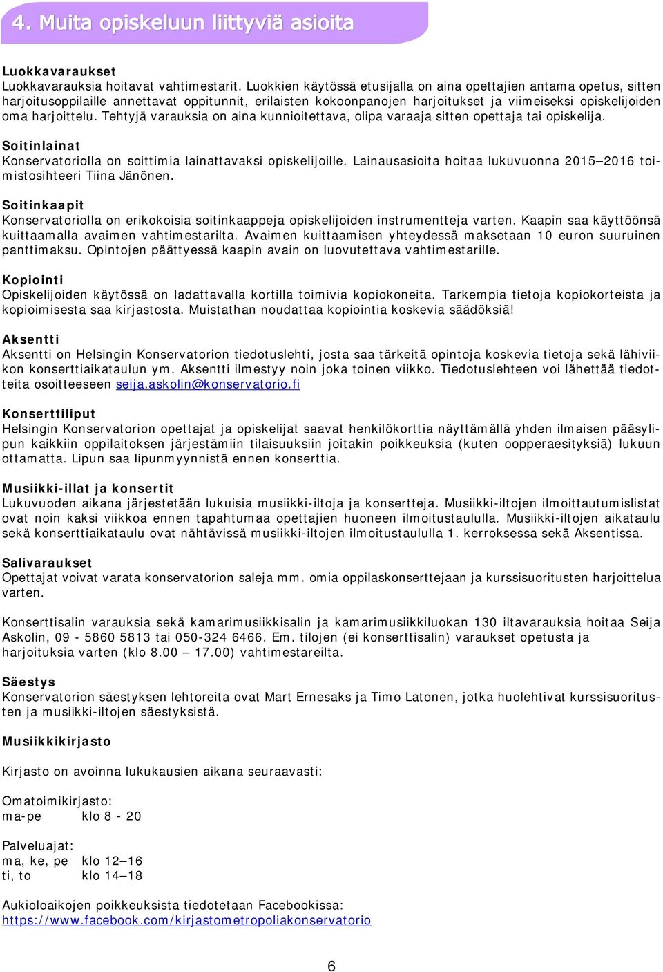Tehtyjä varauksia on aina kunnioitettava, olipa varaaja sitten opettaja tai opiskelija. Soitinlainat Konservatoriolla on soittimia lainattavaksi opiskelijoille.