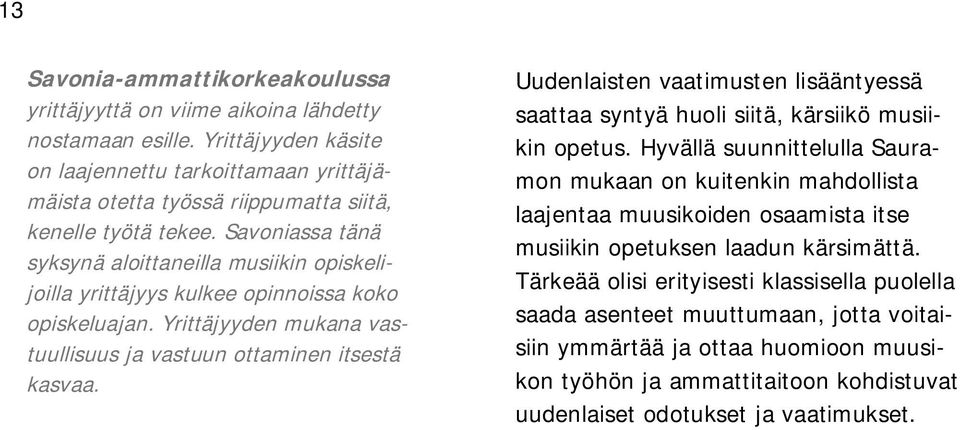 Savoniassa tänä syksynä aloittaneilla musiikin opiskelijoilla yrittäjyys kulkee opinnoissa koko opiskeluajan. Yrittäjyyden mukana vastuullisuus ja vastuun ottaminen itsestä kasvaa.