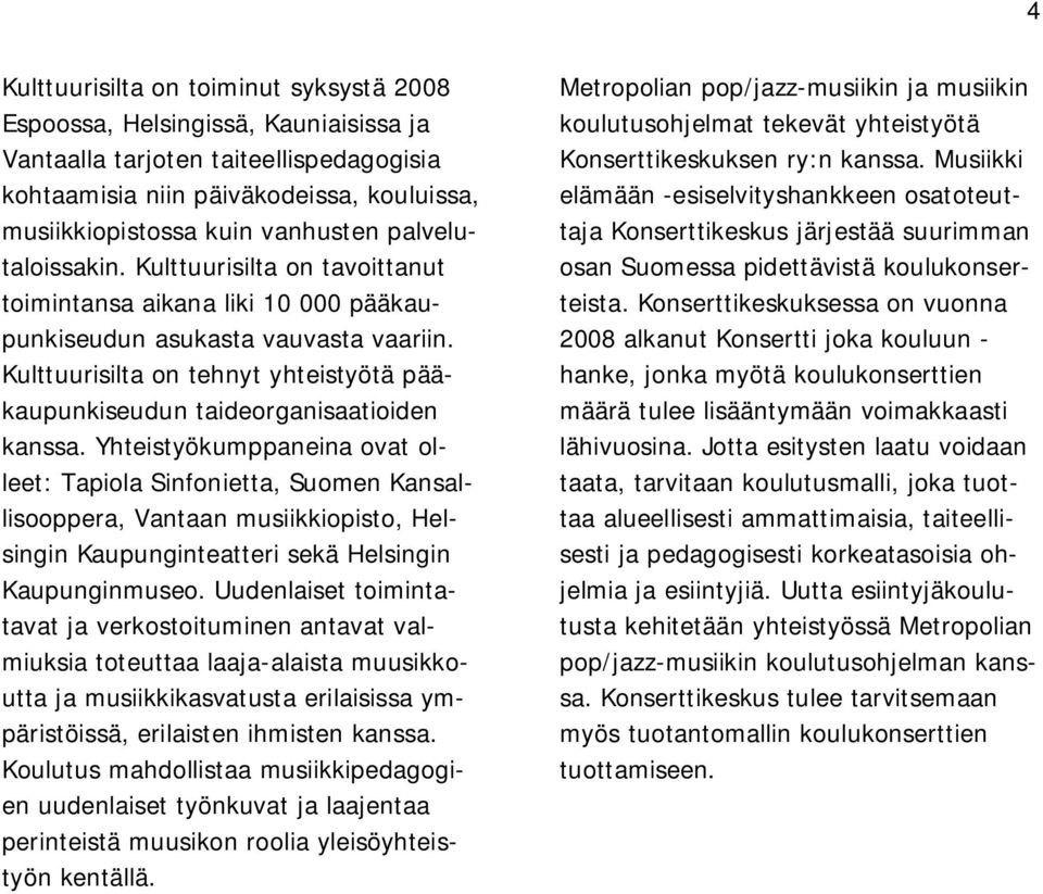 Kulttuurisilta on tehnyt yhteistyötä pääkaupunkiseudun taideorganisaatioiden kanssa.