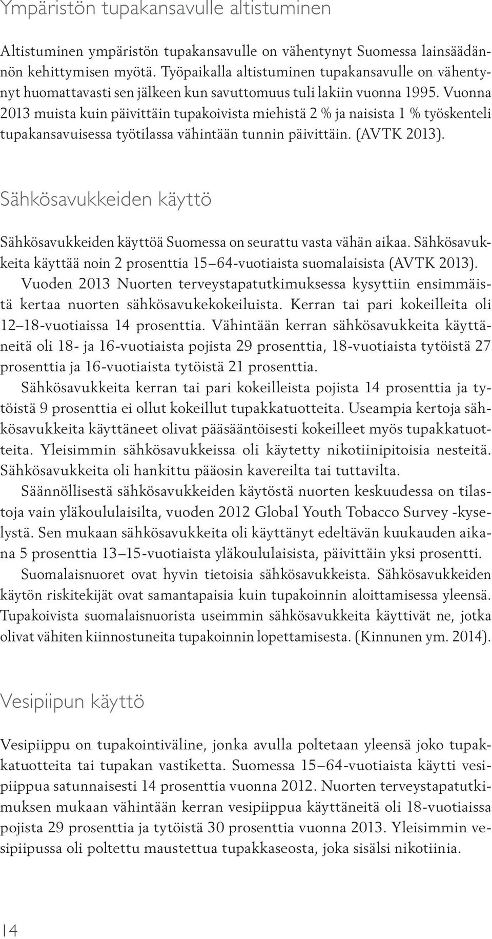 Vuonna 2013 muista kuin päivittäin tupakoivista miehistä 2 % ja naisista 1 % työskenteli tupakansavuisessa työtilassa vähintään tunnin päivittäin. (AVTK 2013).