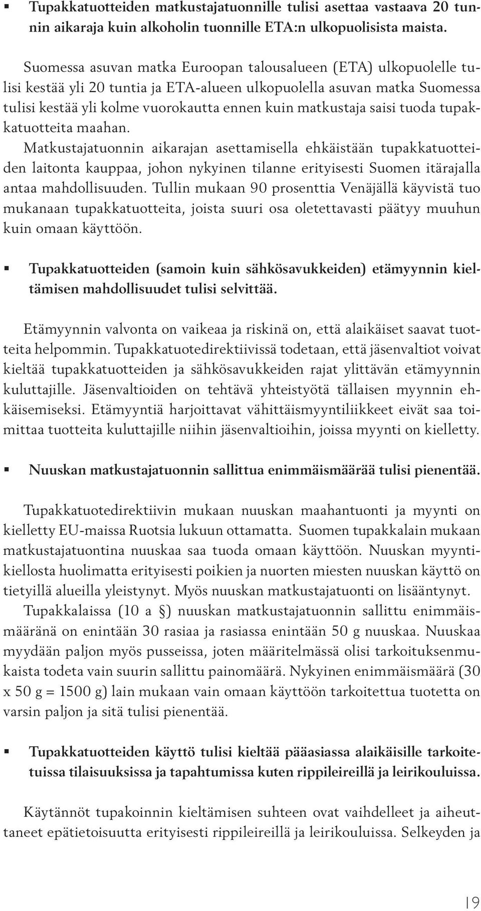 saisi tuoda tupakkatuotteita maahan. Matkustajatuonnin aikarajan asettamisella ehkäistään tupakkatuotteiden laitonta kauppaa, johon nykyinen tilanne erityisesti Suomen itärajalla antaa mahdollisuuden.