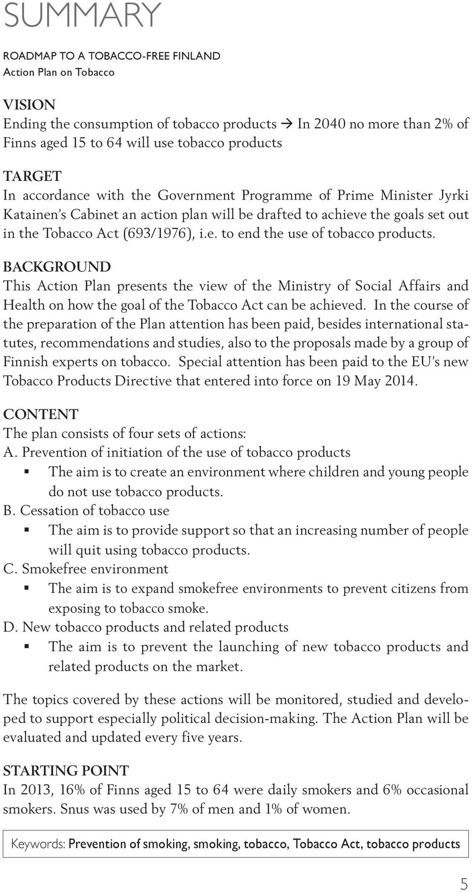 BACKGROUND This Action Plan presents the view of the Ministry of Social Affairs and Health on how the goal of the Tobacco Act can be achieved.