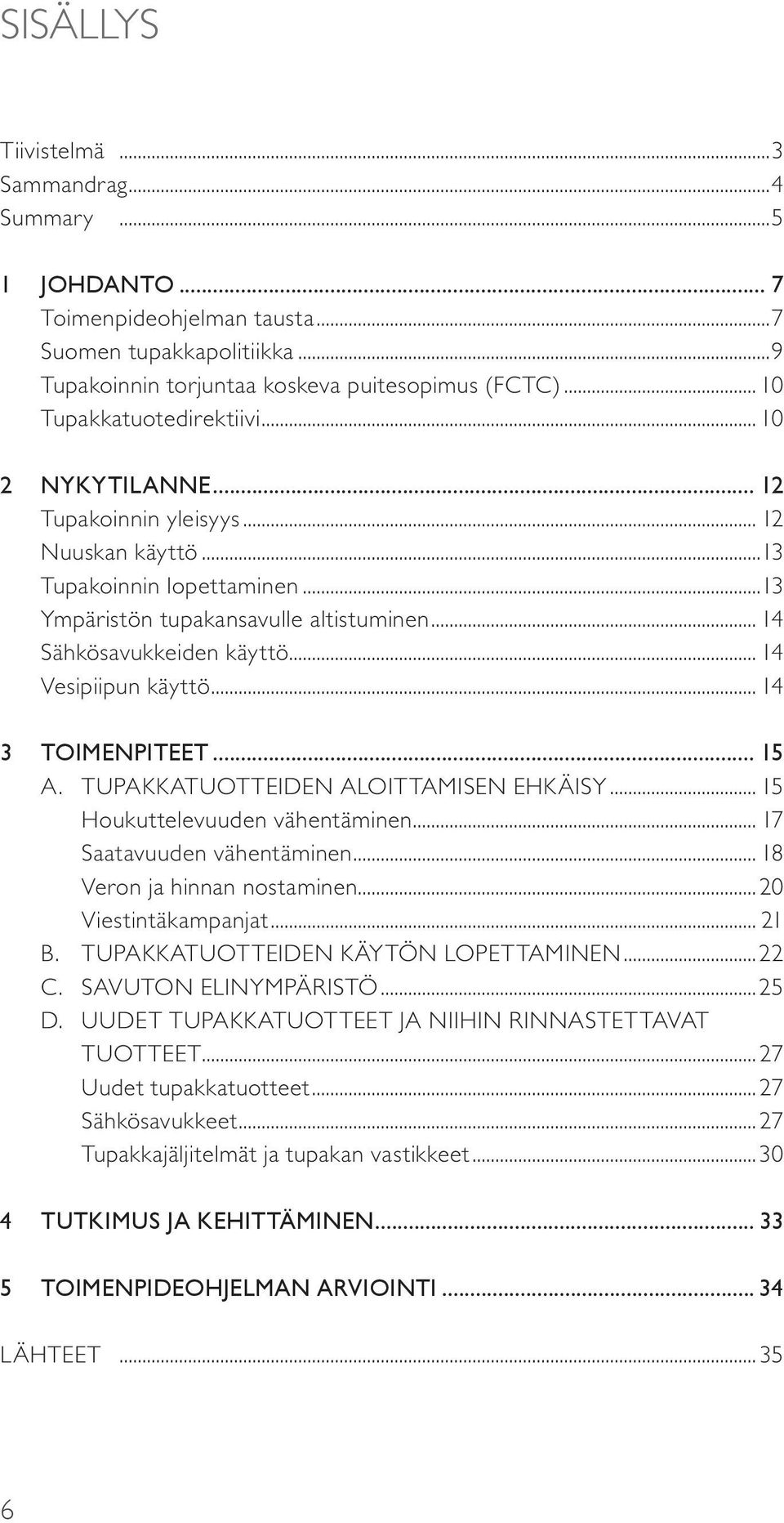 .. 14 Vesipiipun käyttö... 14 3 TOIMENPITEET... 15 A. TUPAKKATUOTTEIDEN ALOITTAMISEN EHKÄISY... 15 Houkuttelevuuden vähentäminen... 17 Saatavuuden vähentäminen... 18 Veron ja hinnan nostaminen.