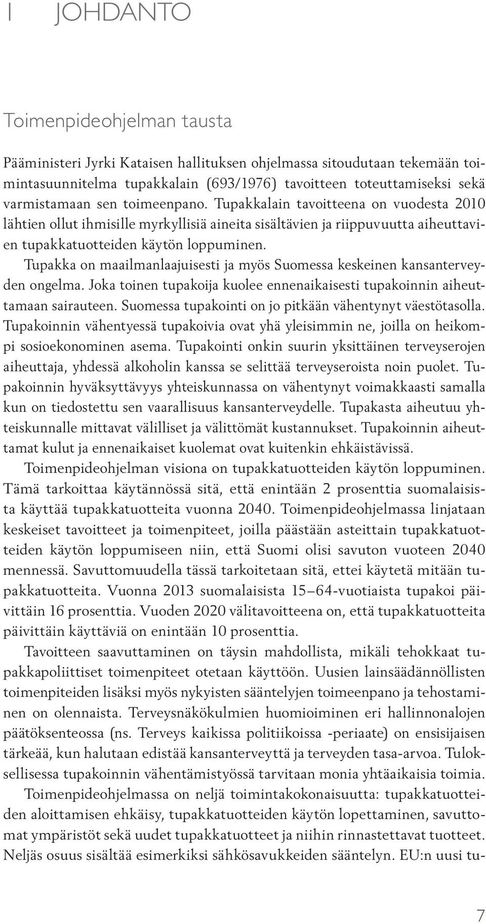 Tupakka on maailmanlaajuisesti ja myös Suomessa keskeinen kansanterveyden ongelma. Joka toinen tupakoija kuolee ennenaikaisesti tupakoinnin aiheuttamaan sairauteen.