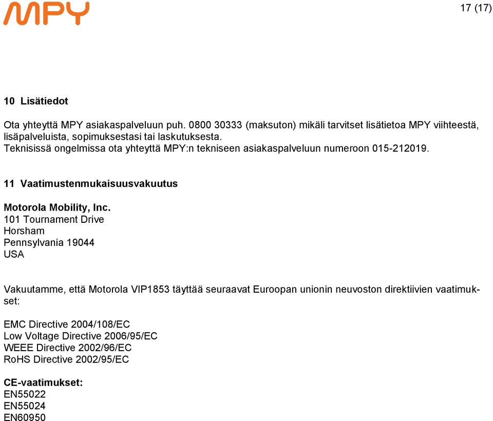 Teknisissä ongelmissa ota yhteyttä MPY:n tekniseen asiakaspalveluun numeroon 015-212019. 11 Vaatimustenmukaisuusvakuutus Motorola Mobility, Inc.