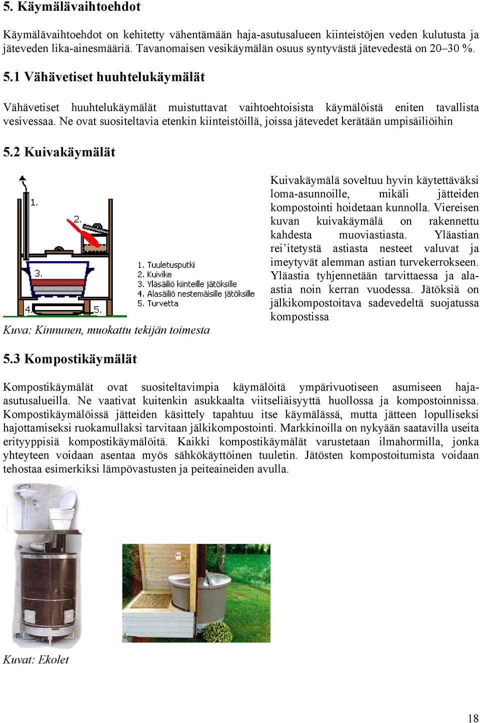 Ne ovat suositeltavia etenkin kiinteistöillä, joissa jätevedet kerätään umpisäiliöihin 5.