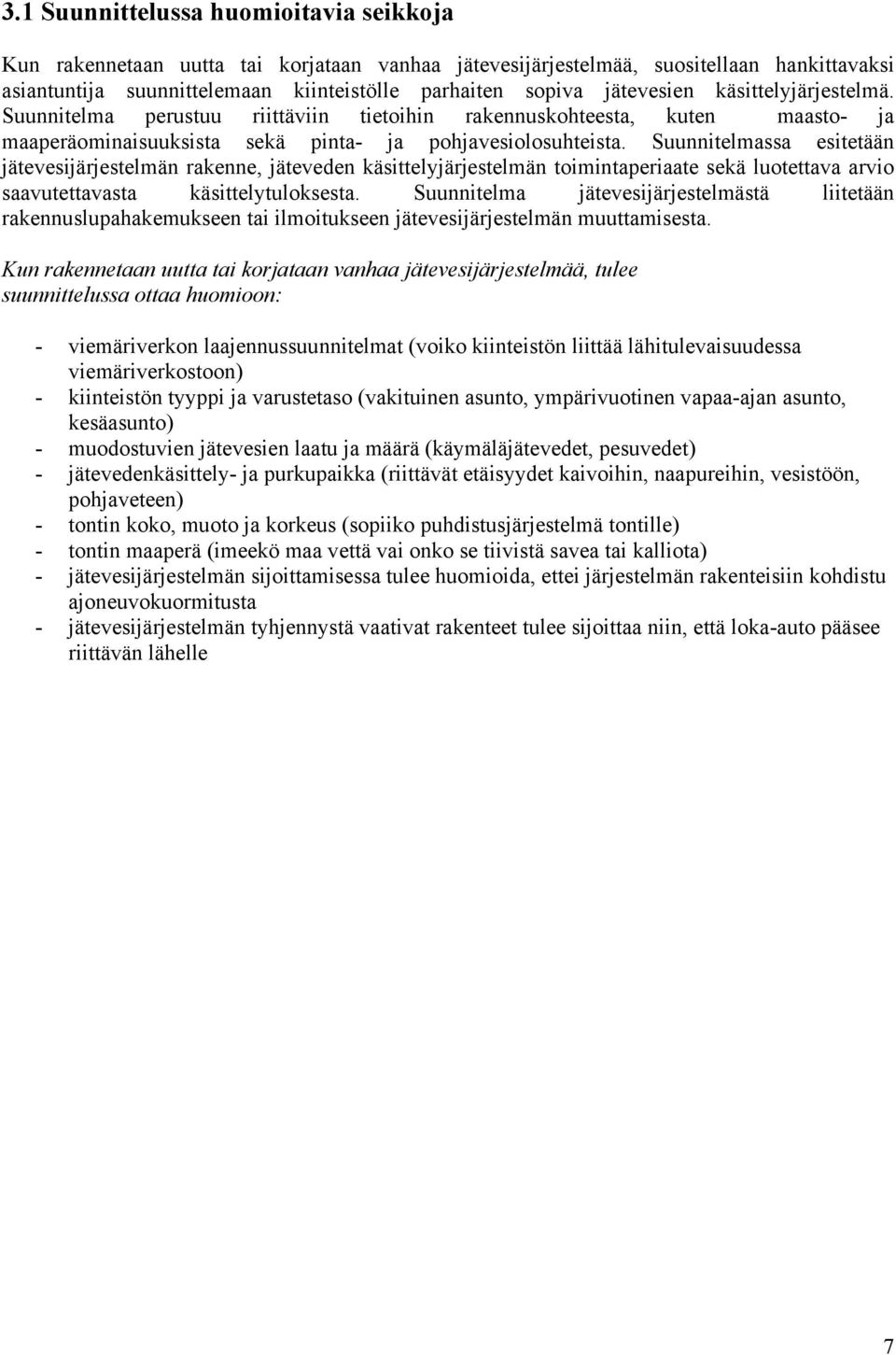 Suunnitelmassa esitetään jätevesijärjestelmän rakenne, jäteveden käsittelyjärjestelmän toimintaperiaate sekä luotettava arvio saavutettavasta käsittelytuloksesta.