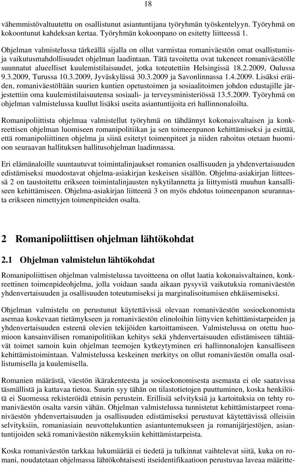 Tätä tavoitetta ovat tukeneet romaniväestölle suunnatut alueelliset kuulemistilaisuudet, jotka toteutettiin Helsingissä 18.2.2009, Oulussa 9.3.2009, Turussa 10.3.2009, Jyväskylässä 30.3.2009 ja Savonlinnassa 1.