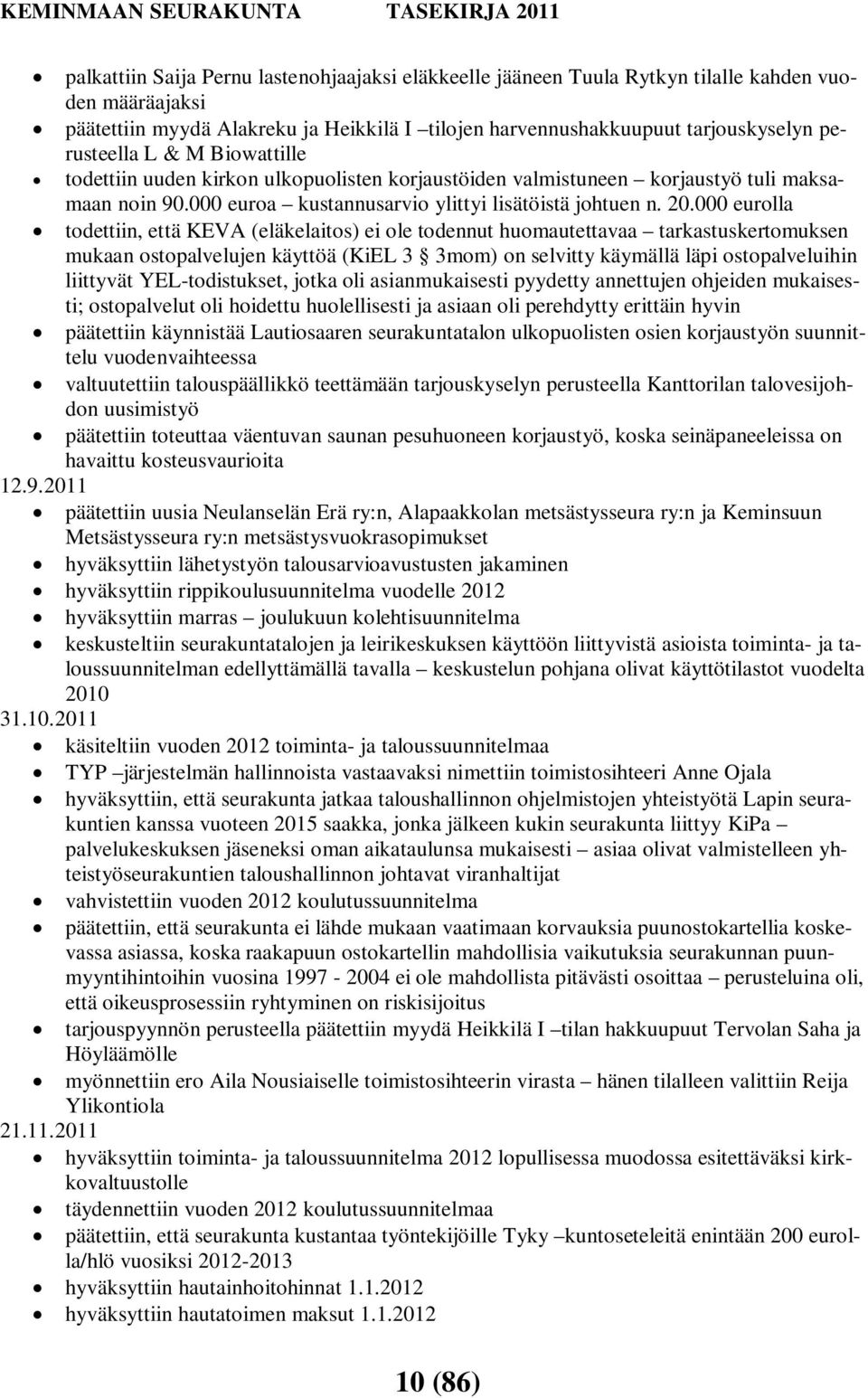 000 eurolla todettiin, että KEVA (eläkelaitos) ei ole todennut huomautettavaa tarkastuskertomuksen mukaan ostopalvelujen käyttöä (KiEL 3 3mom) on selvitty käymällä läpi ostopalveluihin liittyvät
