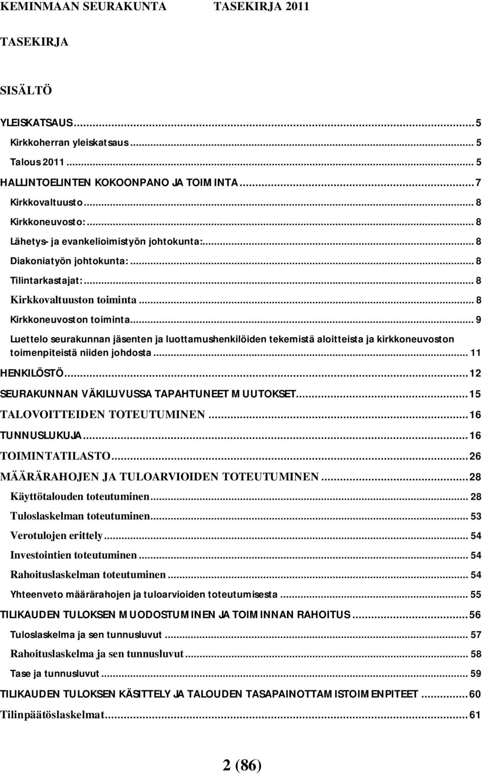 .. 9 Luettelo seurakunnan jäsenten ja luottamushenkilöiden tekemistä aloitteista ja kirkkoneuvoston toimenpiteistä niiden johdosta... 11 HENKILÖSTÖ... 12 SEURAKUNNAN VÄKILUVUSSA TAPAHTUNEET MUUTOKSET.