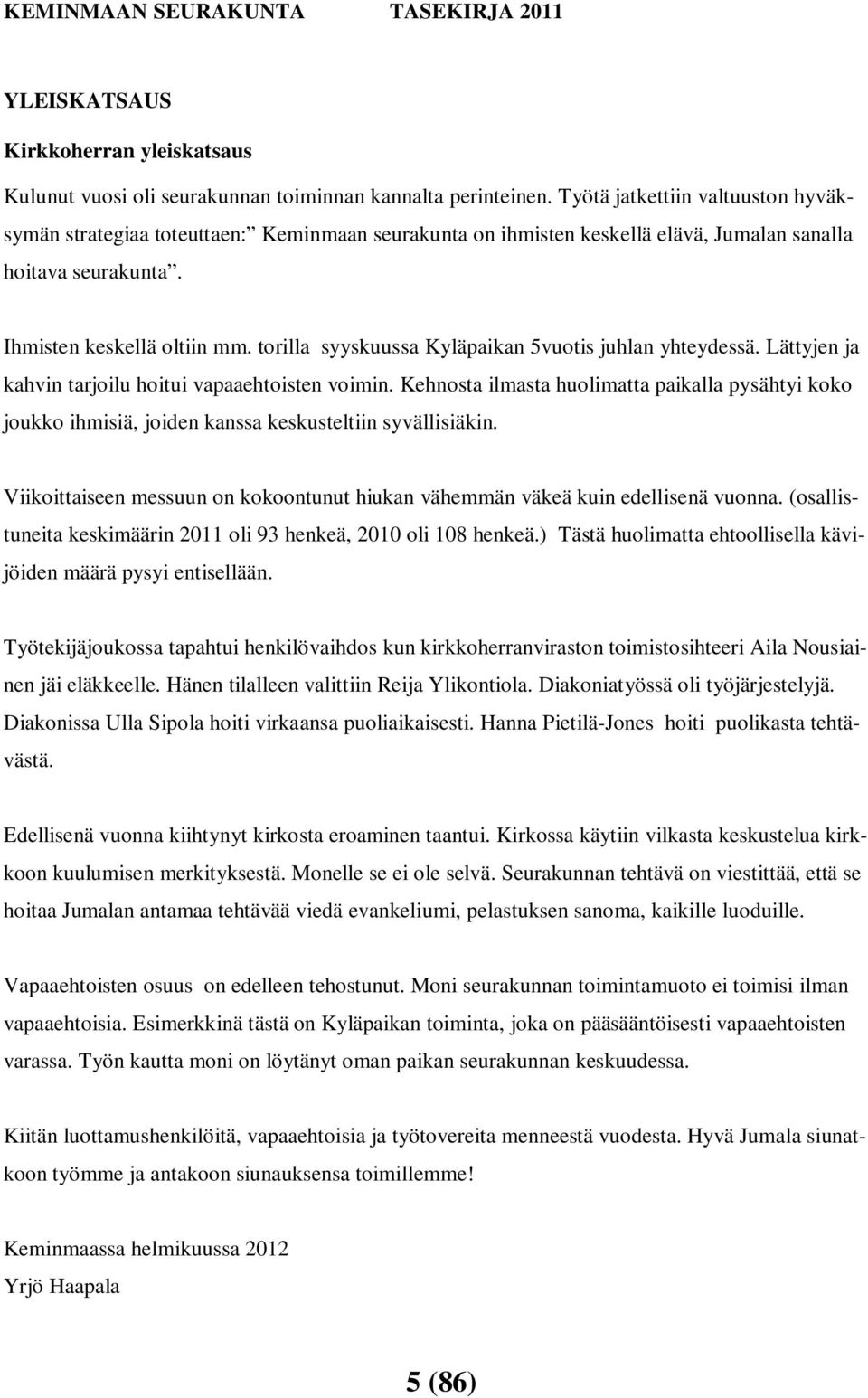 torilla syyskuussa Kyläpaikan 5vuotis juhlan yhteydessä. Lättyjen ja kahvin tarjoilu hoitui vapaaehtoisten voimin.