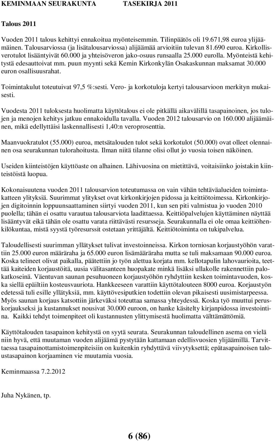 000 euron osallisuusrahat. Toimintakulut toteutuivat 97,5 %:sesti. Vero- ja korkotuloja kertyi talousarvioon merkityn mukaisesti.