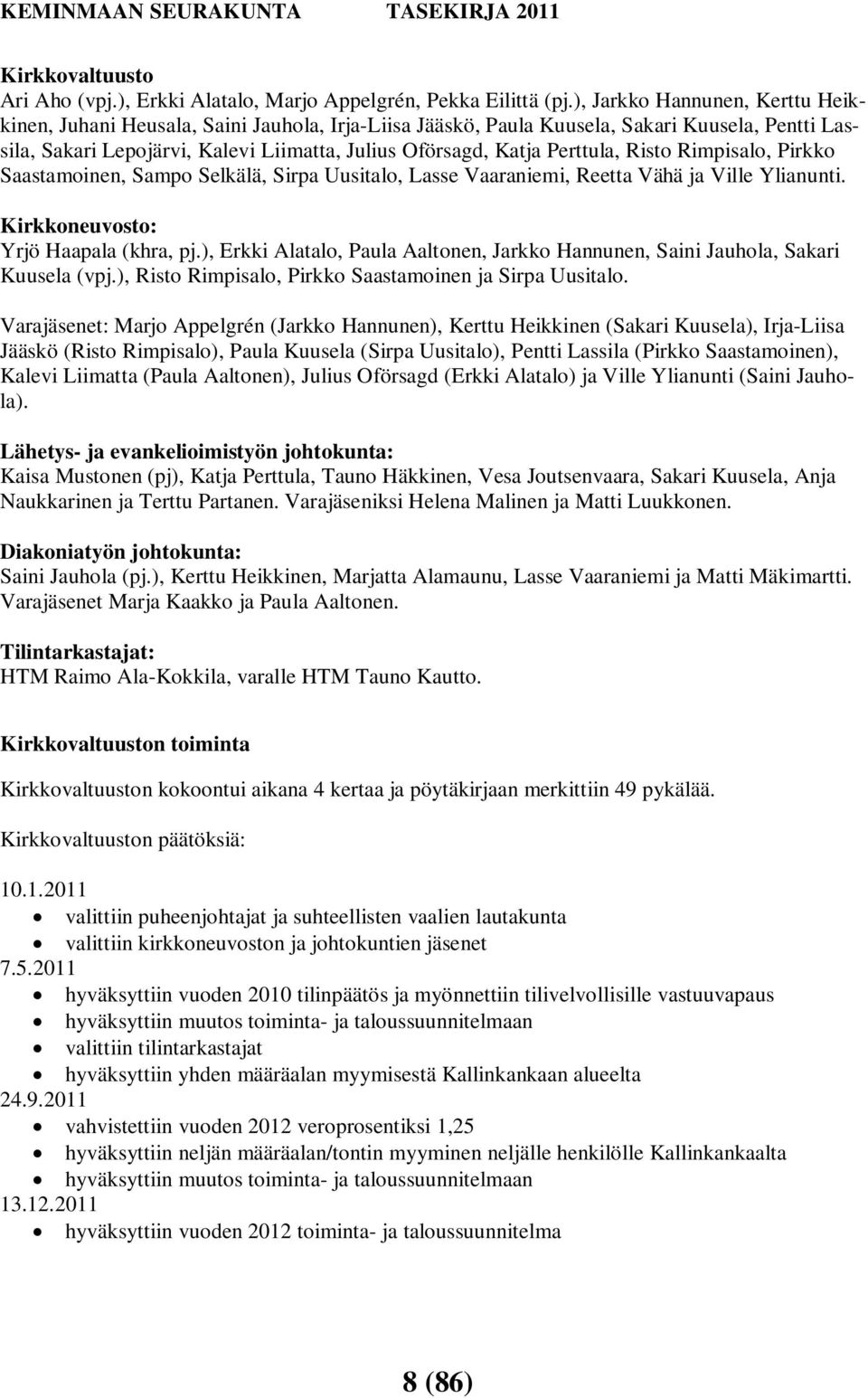 Perttula, Risto Rimpisalo, Pirkko Saastamoinen, Sampo Selkälä, Sirpa Uusitalo, Lasse Vaaraniemi, Reetta Vähä ja Ville Ylianunti. Kirkkoneuvosto: Yrjö Haapala (khra, pj.