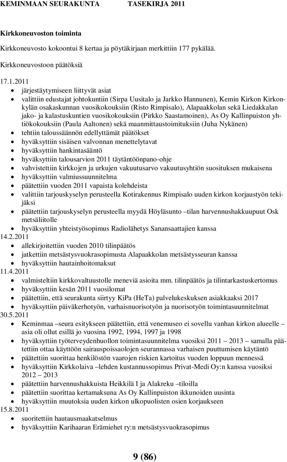 .1.2011 järjestäytymiseen liittyvät asiat valittiin edustajat johtokuntiin (Sirpa Uusitalo ja Jarkko Hannunen), Kemin Kirkon Kirkonkylän osakaskunnan vuosikokouksiin (Risto Rimpisalo), Alapaakkolan