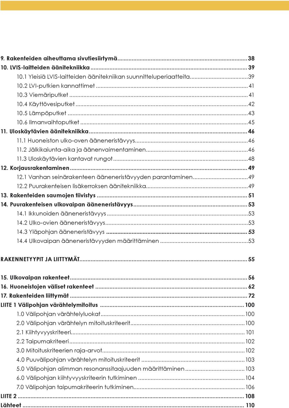 ..46 11.3 Uloskäytävien kantavat rungot...48 12. Korjausrakentaminen... 49 12.1 Vanhan seinärakenteen ääneneristävyyden parantaminen...49 12.2 Puurakenteisen lisäkerroksen äänitekniikka...49 13.