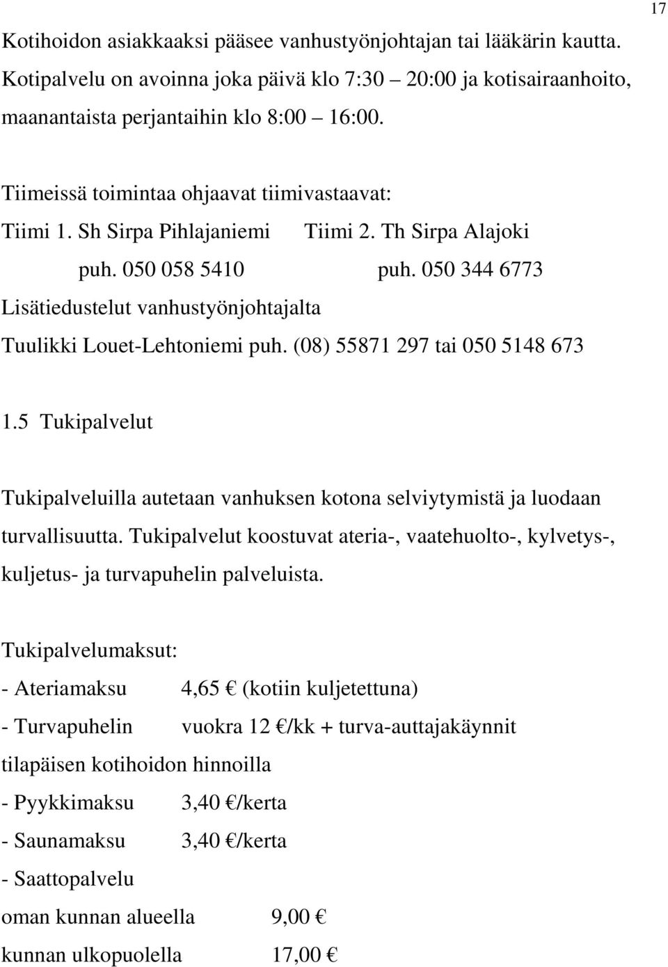 050 344 6773 Lisätiedustelut vanhustyönjohtajalta Tuulikki Louet-Lehtoniemi puh. (08) 55871 297 tai 050 5148 673 1.