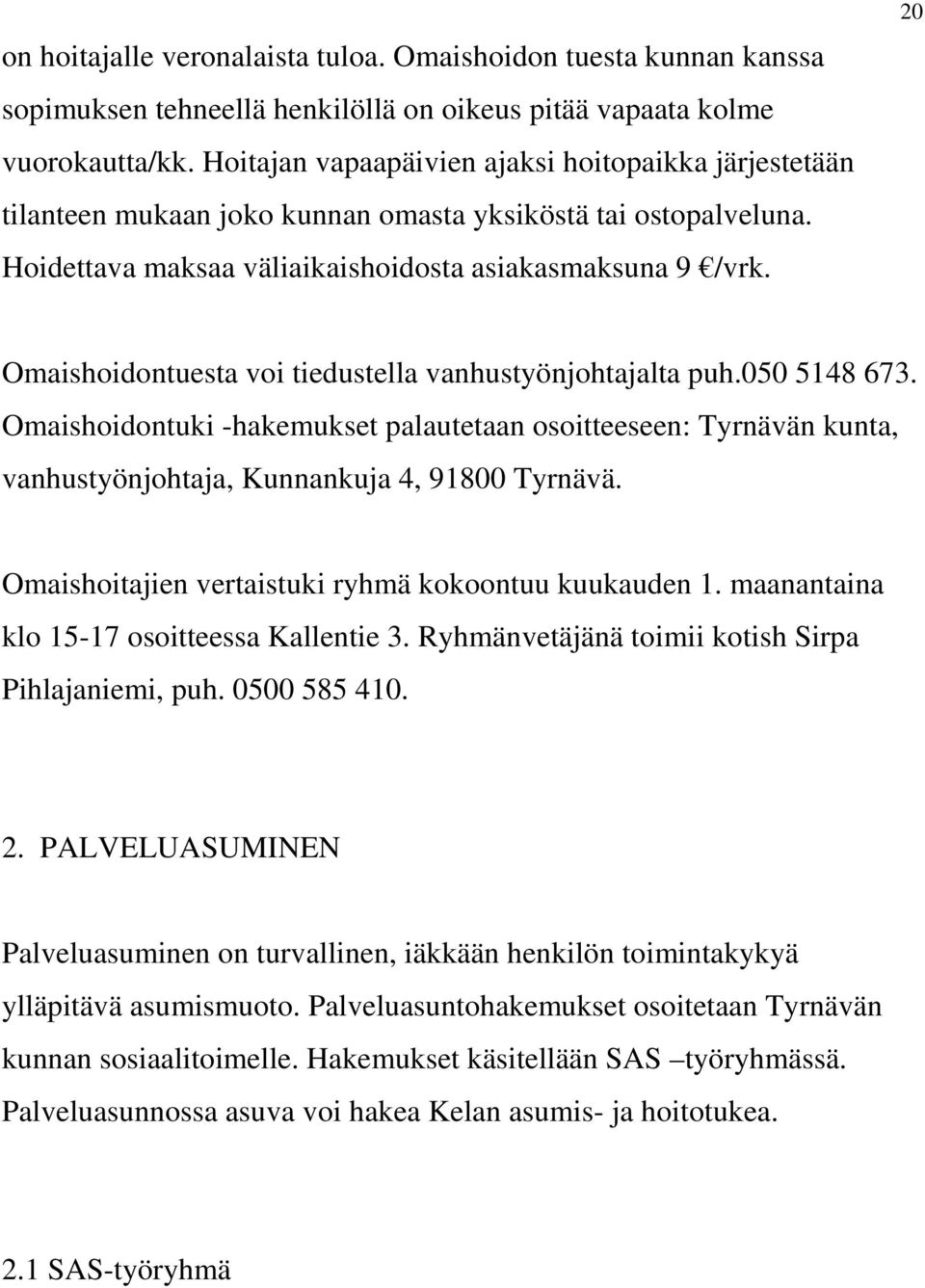 20 Omaishoidontuesta voi tiedustella vanhustyönjohtajalta puh.050 5148 673. Omaishoidontuki -hakemukset palautetaan osoitteeseen: Tyrnävän kunta, vanhustyönjohtaja, Kunnankuja 4, 91800 Tyrnävä.