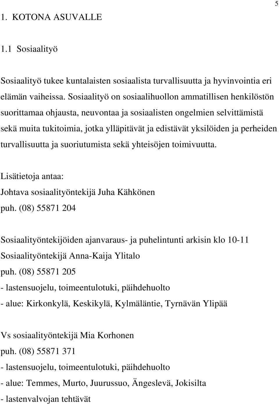 perheiden turvallisuutta ja suoriutumista sekä yhteisöjen toimivuutta. Lisätietoja antaa: Johtava sosiaalityöntekijä Juha Kähkönen puh.