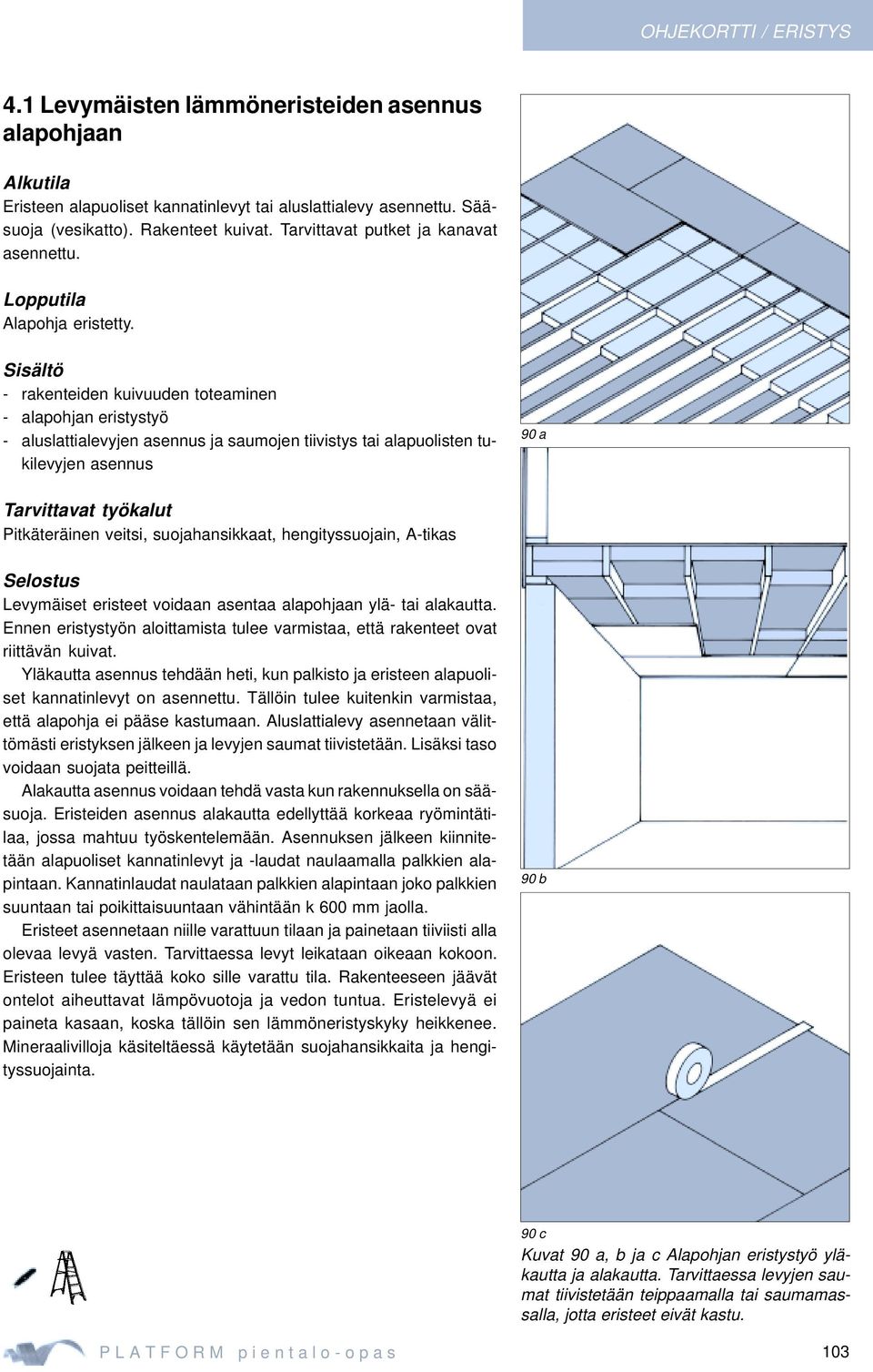 - alapohjan eristystyö - aluslattialevyjen asennus ja saumojen tiivistys tai alapuolisten tukilevyjen asennus 90 a Pitkäteräinen veitsi, suojahansikkaat, hengityssuojain, A-tikas Levymäiset eristeet