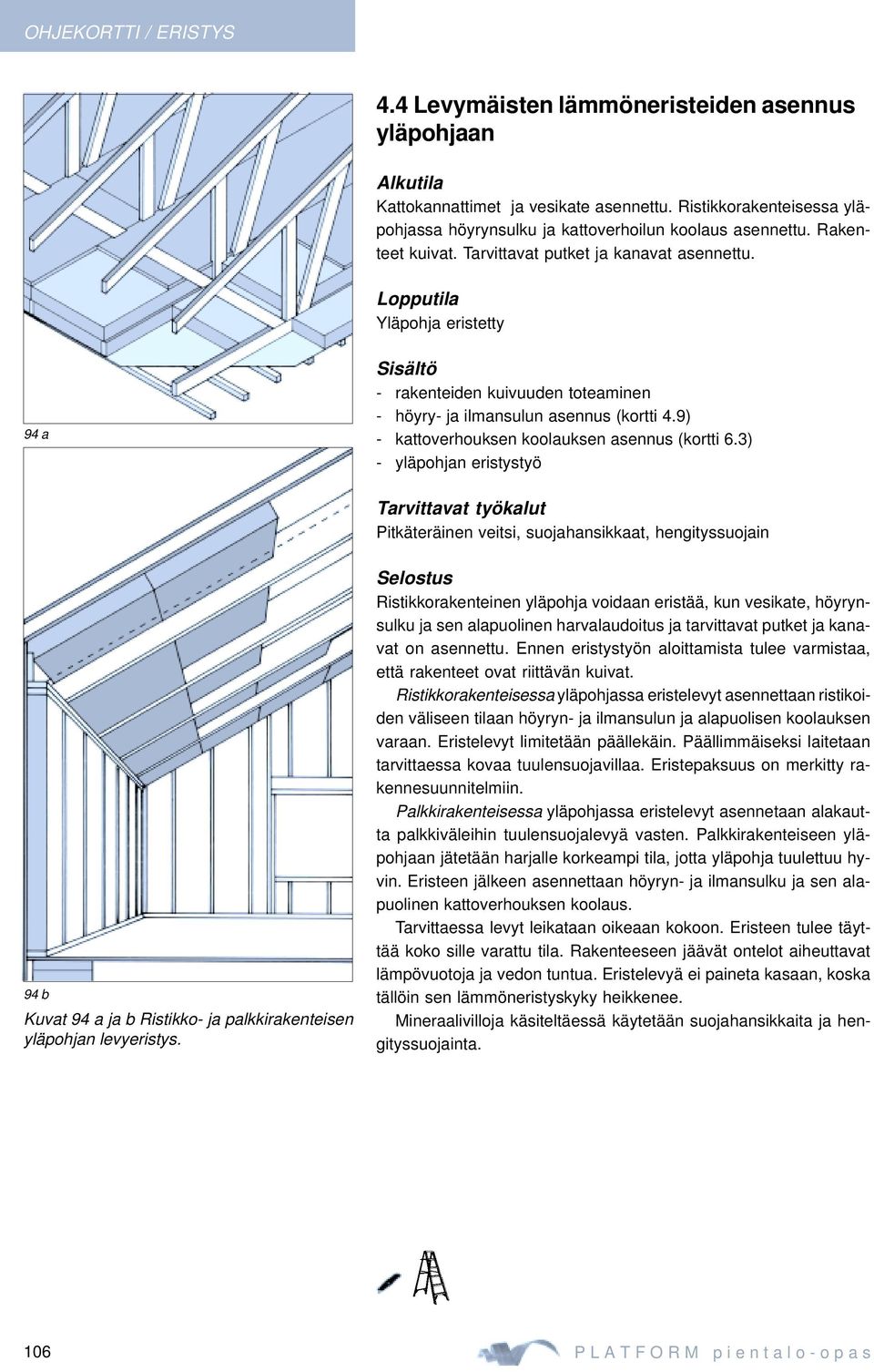 3) - yläpohjan eristystyö Pitkäteräinen veitsi, suojahansikkaat, hengityssuojain 94 b Kuvat 94 a ja b Ristikko- ja palkkirakenteisen yläpohjan levyeristys.