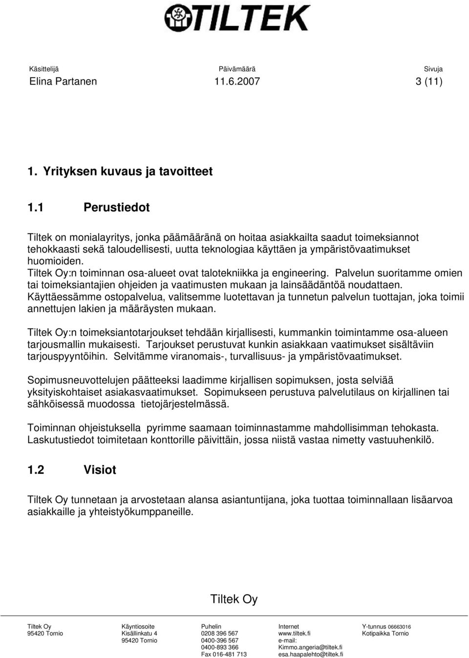 :n toiminnan osa-alueet ovat talotekniikka ja engineering. Palvelun suoritamme omien tai toimeksiantajien ohjeiden ja vaatimusten mukaan ja lainsäädäntöä noudattaen.