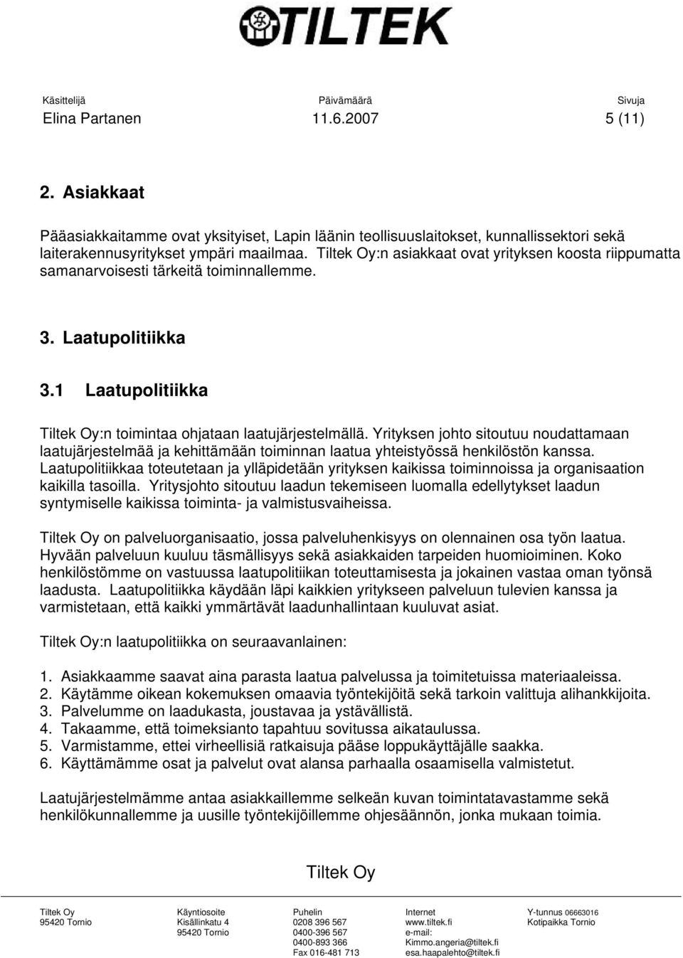 Yrityksen johto sitoutuu noudattamaan laatujärjestelmää ja kehittämään toiminnan laatua yhteistyössä henkilöstön kanssa.