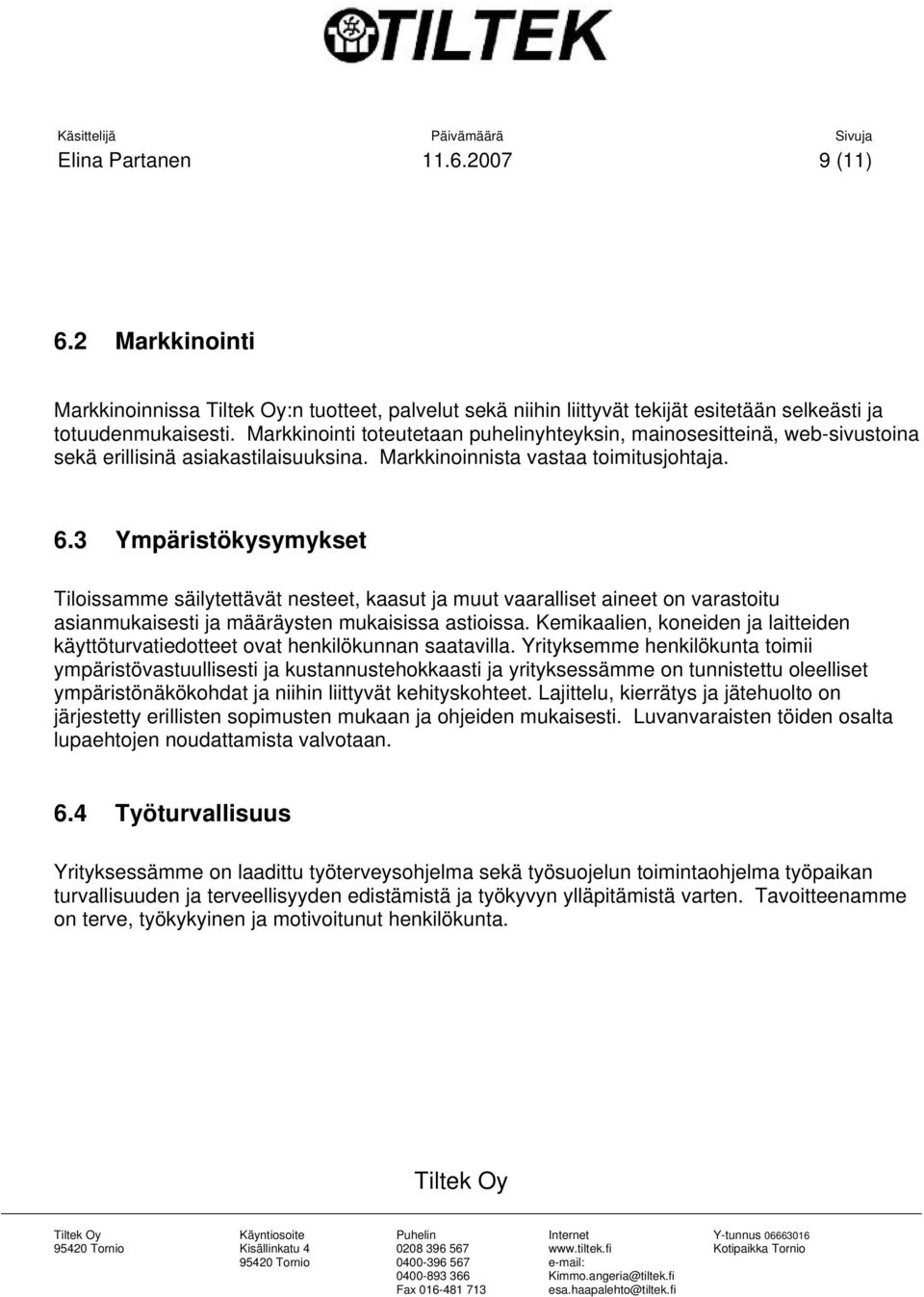 3 Ympäristökysymykset Tiloissamme säilytettävät nesteet, kaasut ja muut vaaralliset aineet on varastoitu asianmukaisesti ja määräysten mukaisissa astioissa.