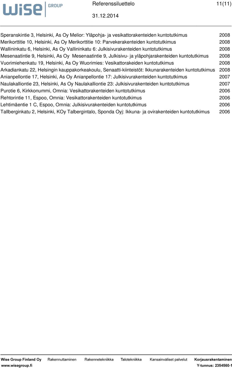 Vesikattorakeiden kuntotutkimus 2008 Arkadiankatu 22, Helsingin kauppakorkeakoulu, Senaattikiinteistöt: Ikkunarakenteiden kuntotutkimus 2008 Anianpellontie 17,, As Oy Anianpellontie 17: