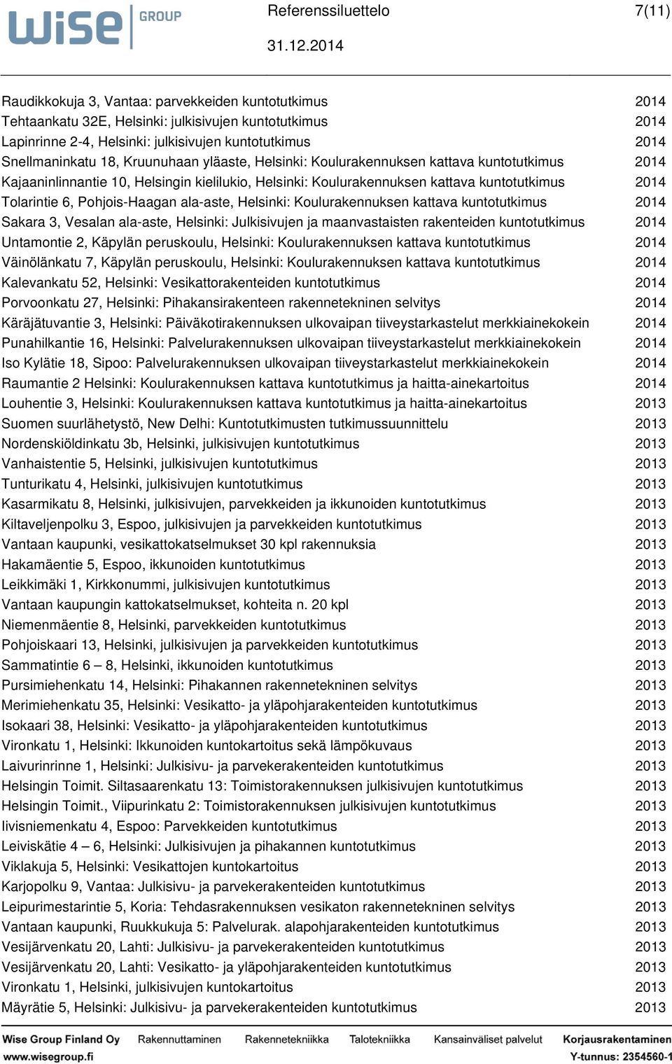 Koulurakennuksen kattava kuntotutkimus 2014 Sakara 3, Vesalan alaaste, : Julkisivujen ja maanvastaisten rakenteiden kuntotutkimus 2014 Untamontie 2, Käpylän peruskoulu, : Koulurakennuksen kattava