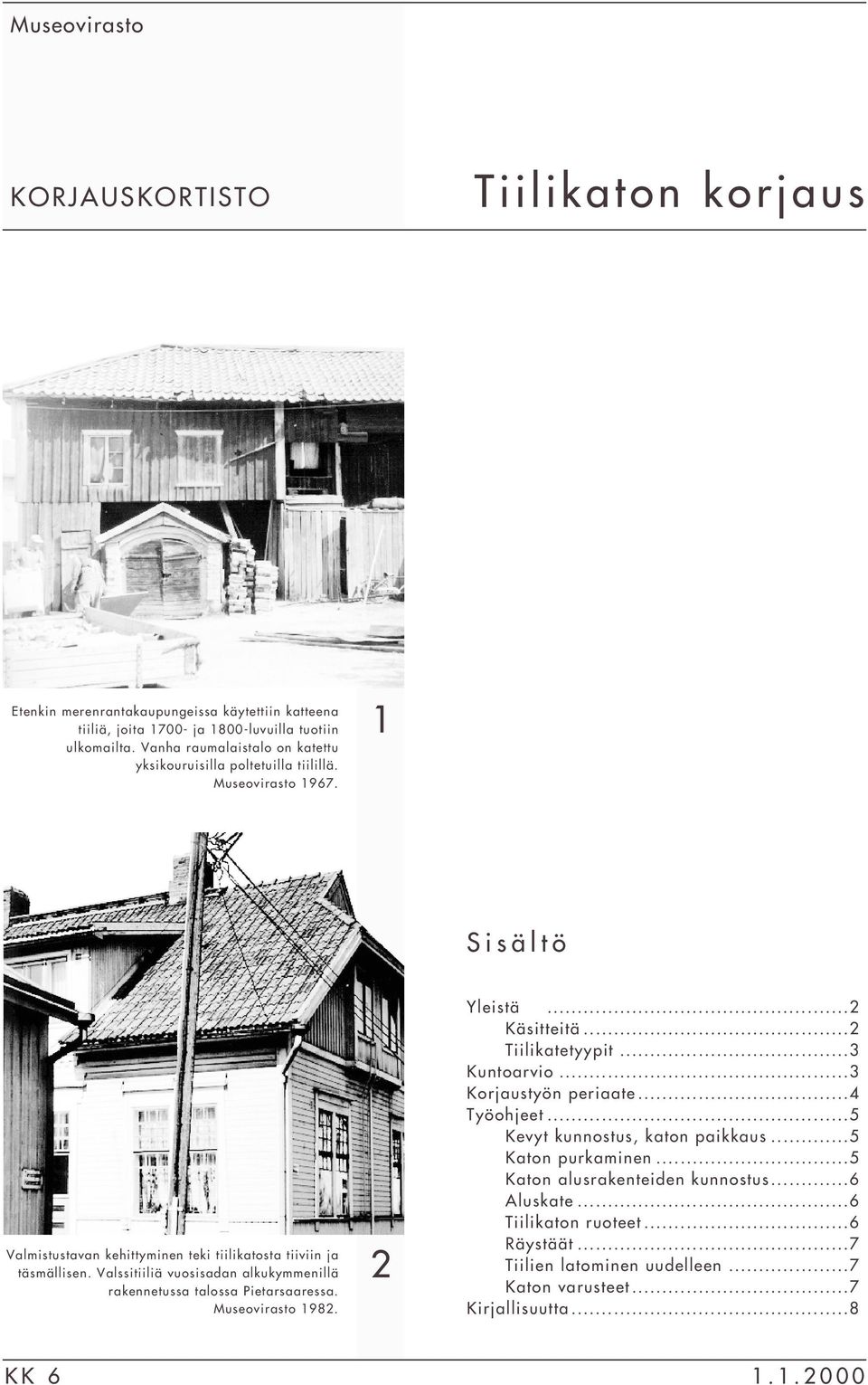 Valssitiiliä vuosisadan alkukymmenillä rakennetussa talossa Pietarsaaressa. Museovirasto 1982. 2 Yleistä...2 Käsitteitä...2 Tiilikatetyypit...3 Kuntoarvio...3 Korjaustyön periaate.