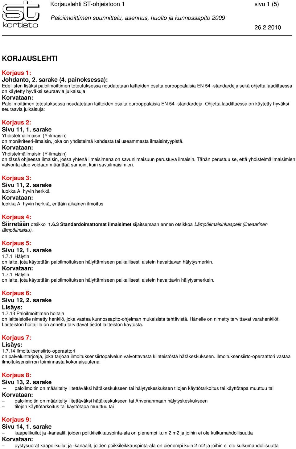Paloilmoittimen toteutuksessa noudatetaan laitteiden osalta eurooppalaisia EN 54 -standardeja. Ohjetta laadittaessa on käytetty hyväksi seuraavia julkaisuja: Korjaus 2: Sivu 11, 1.