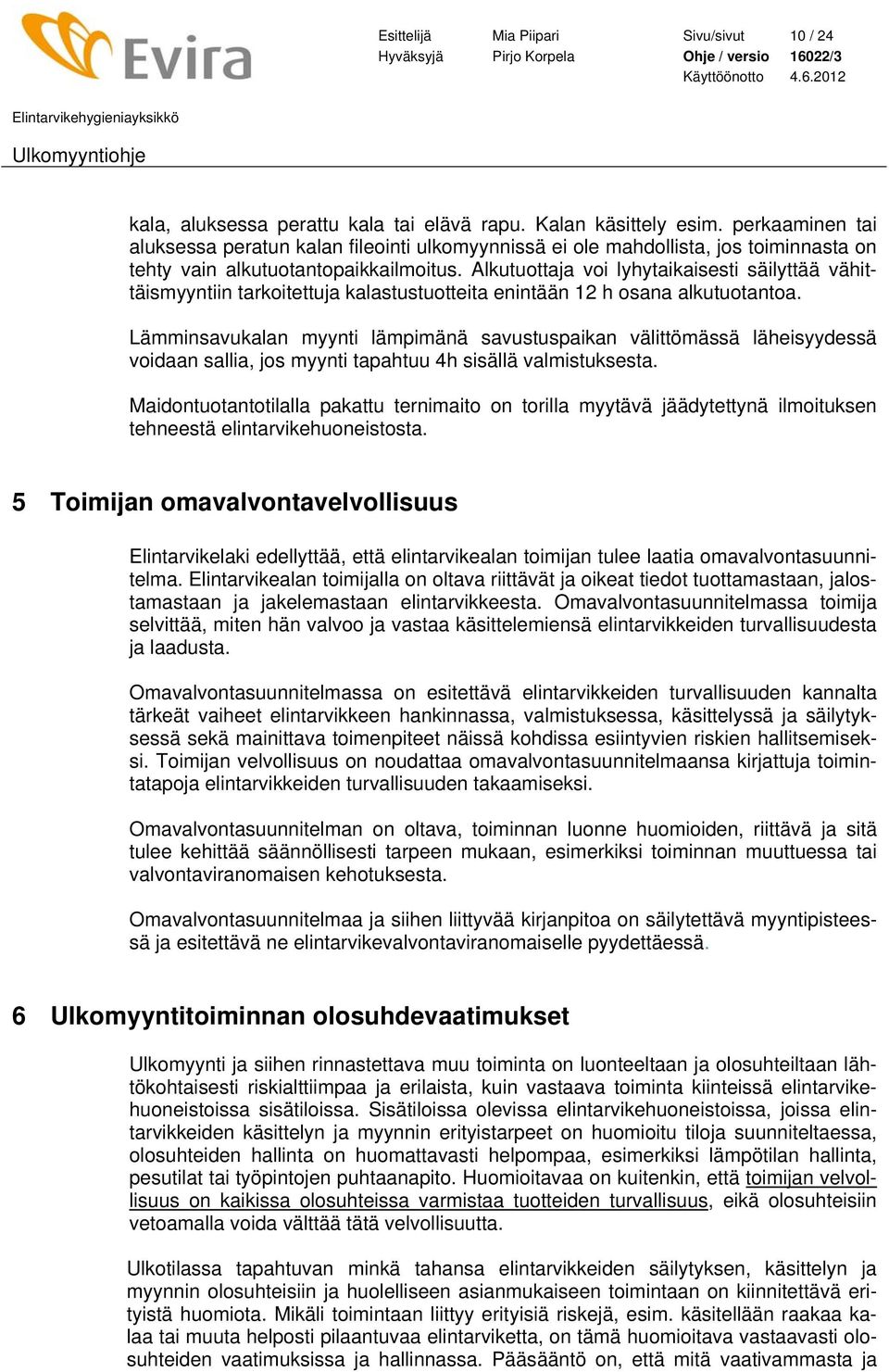 Alkutuottaja voi lyhytaikaisesti säilyttää vähittäismyyntiin tarkoitettuja kalastustuotteita enintään 12 h osana alkutuotantoa.