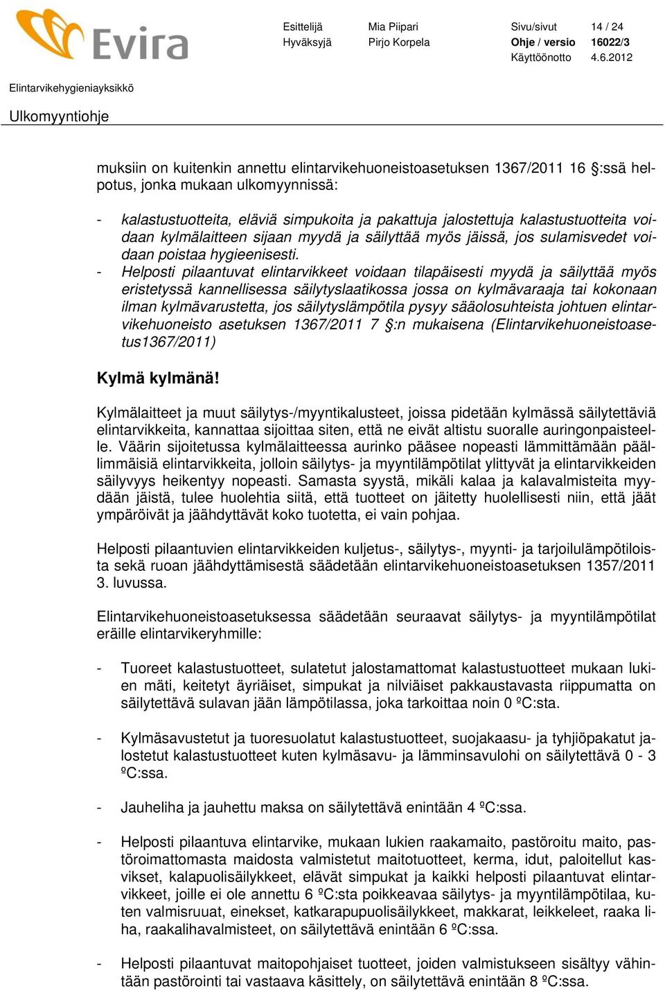 - Helposti pilaantuvat elintarvikkeet voidaan tilapäisesti myydä ja säilyttää myös eristetyssä kannellisessa säilytyslaatikossa jossa on kylmävaraaja tai kokonaan ilman kylmävarustetta, jos